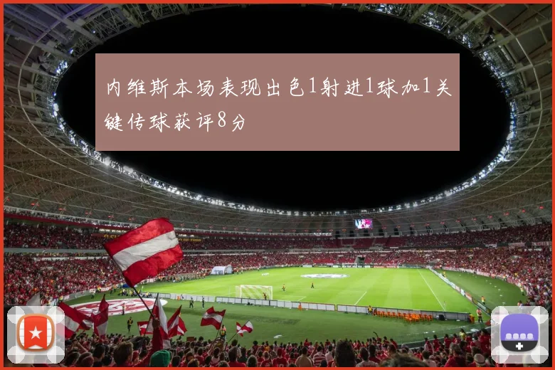 内维斯本场表现出色1射进1球加1关键传球获评8分