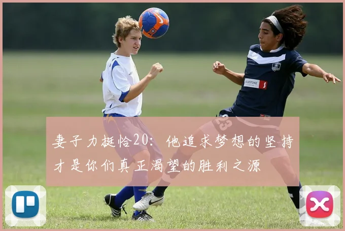 妻子力挺恰20：他追求梦想的坚持才是你们真正渴望的胜利之源